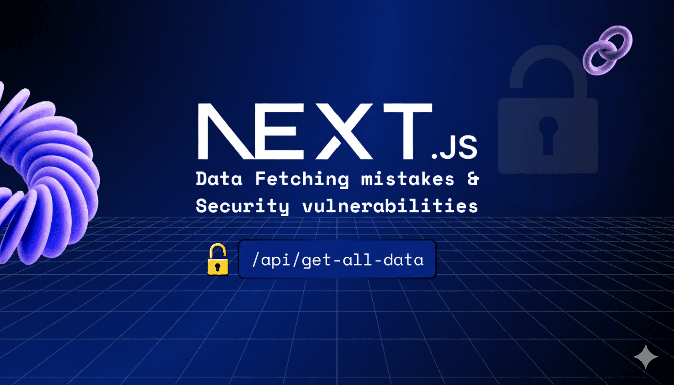Next.JS Data Fetching mistakes & Security vulnerabilities